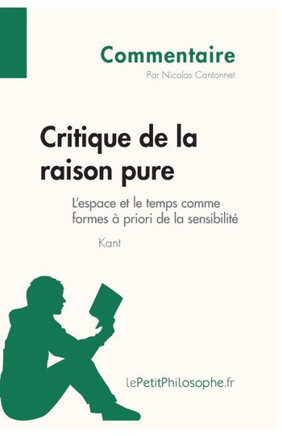 Critique de la raison pure de Kant - L'espace et le temps comme formes ? priori de la sensibilit? (Commentaire): Comprendre la philosophie avec lePeti