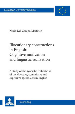 Illocutionary constructions in English: Cognitive motivation and linguistic realization; A study of the syntactic realizations of the directive, commi