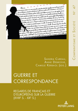 Guerre et Correspondance: Regards de Fran?ais et d'Europ?ens sur la guerre (XVIIIe s. - XXe s.)