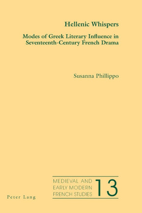 Hellenic Whispers; Modes of Greek Literary Influence in Seventeenth-Century French Drama