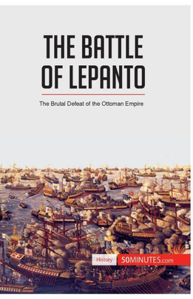 The Battle of Lepanto: The Brutal Defeat of the Ottoman Empire