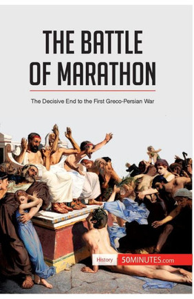 The Battle of Marathon: The Decisive End to the First Greco-Persian War