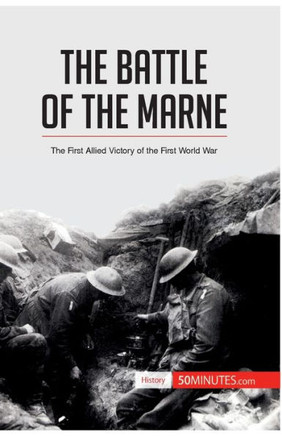 The Battle of the Marne: The First Allied Victory of the First World War