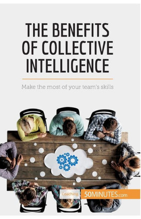 The Benefits of Collective Intelligence: Make the most of your team's skills