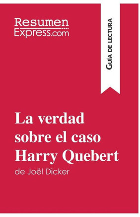 La verdad sobre el caso Harry Quebert de Jo?l Dicker (Gu?a de lectura): Resumen y an?lisis completo
