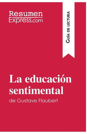 La educaci?n sentimental de Gustave Flaubert (Gu?a de lectura): Resumen y an?lisis completo
