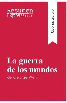 La guerra de los mundos de George Wells (Gu?a de lectura): Resumen y an?lisis completo