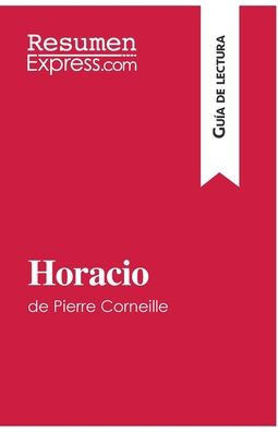 Horacio de Pierre Corneille (Gu?a de lectura): Resumen y an?lisis completo