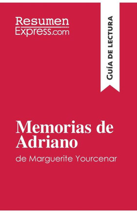 Memorias de Adriano de Marguerite Yourcenar (Gu?a de lectura): Resumen y an?lisis completo