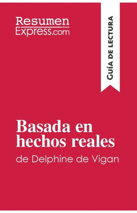 Basada en hechos reales de Delphine de Vigan (Gu?a de lectura): Resumen y an?lisis completo