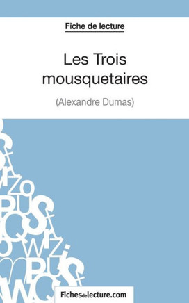 Les Trois mousquetaires d'Alexandre Dumas (Fiche de lecture): Analyse compl?te de l'oeuvre