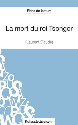 La mort du roi Tsongor de Laurent Gaud? (Fiche de lecture): Analyse compl?te de l'oeuvre