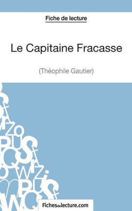 Le Capitaine Fracasse de Th?ophile Gautier (Fiche de lecture): Analyse compl?te de l'oeuvre