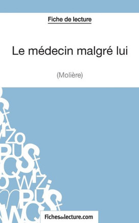 Le m?decin malgr? lui de Moli?re (Fiche de lecture): Analyse compl?te de l'oeuvre