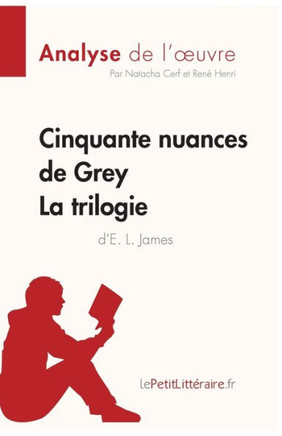 Cinquante nuances de Grey d'E. L. James - La trilogie (Analyse de l'oeuvre): Analyse compl?te et r?sum? d?taill? de l'oeuvre