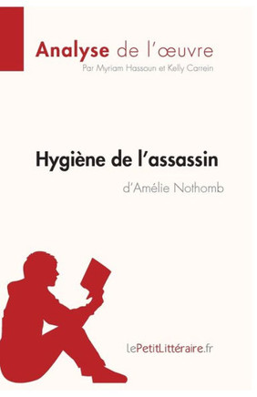 Hygi?ne de l'assassin d'Am?lie Nothomb (Analyse de l'oeuvre): Analyse compl?te et r?sum? d?taill? de l'oeuvre