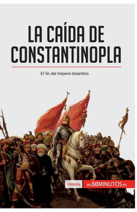 La ca?da de Constantinopla: El fin del imperio bizantino
