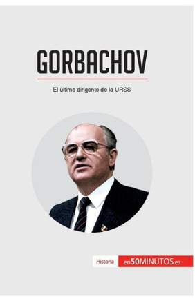 Gorbachov: El ?ltimo dirigente de la URSS