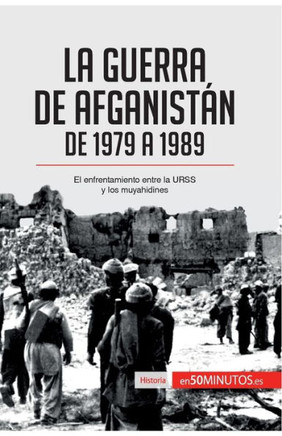 La guerra de Afganist?n de 1979 a 1989: El enfrentamiento entre la URSS y los muyahidines