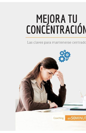 Mejora tu concentraci?n: Las claves para mantenerse centrado