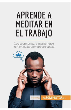 Aprende a meditar en el trabajo: Los secretos para mantenerse zen en cualquier circunstancia