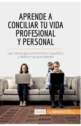 Aprende a conciliar tu vida profesional y personal: Las claves para encontrar el equilibro y definir tus prioridades