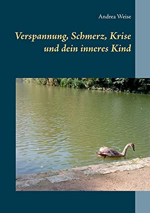 Verspannung, Schmerz, Krise Und Dein Inneres Kind (German Edition)