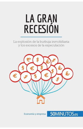 La Gran Recesi?n: La explosi?n de la burbuja inmobiliaria y los excesos de la especulaci?n