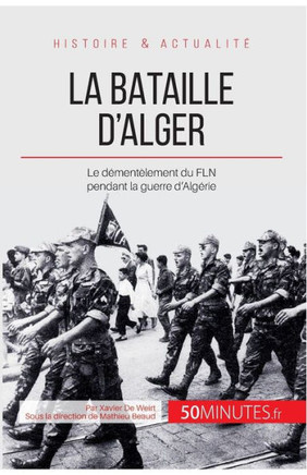 La bataille d'Alger: Le d?ment?lement du FLN pendant la guerre d'Alg?rie