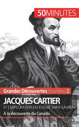 Jacques Cartier et l'exploration du fleuve Saint-Laurent: ? la d?couverte du Canada