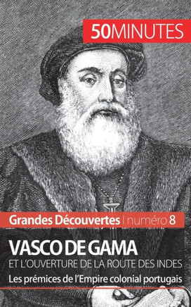 Vasco de Gama et l'ouverture de la route des Indes: Les pr?mices de l'Empire colonial portugais