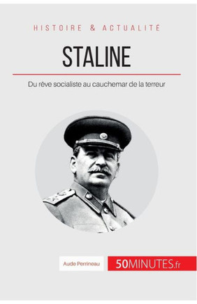 Staline: Du r?ve socialiste au cauchemar de la terreur