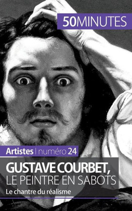 Gustave Courbet, le peintre en sabots: Le chantre du r?alisme