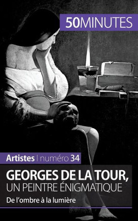 Georges de La Tour, un peintre ?nigmatique: De l'ombre ? la lumi?re