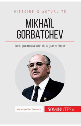 Mikha?l Gorbatchev: De la glasnost ? la fin de la guerre froide