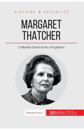 Margaret Thatcher: L'inflexible Dame de fer d'Angleterre