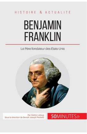 Benjamin Franklin: Le P?re fondateur des ?tats-Unis