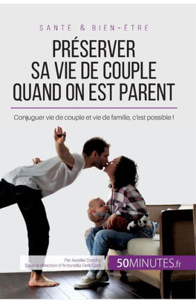 Pr?server sa vie de couple quand on est parent: Conjuguer vie de couple et vie de famille, c'est possible !