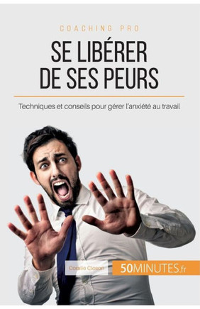 Se lib?rer de ses peurs: Techniques et conseils pour g?rer l'anxi?t? au travail