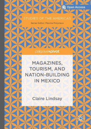 Magazines, Tourism, and Nation-Building in Mexico