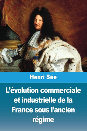 L'?volution commerciale et industrielle de la France sous l'ancien r?gime