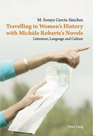 Travelling in Women's History with Mich?le Roberts's Novels: Literature, Language and Culture