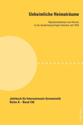 Unheimliche Heimatraeume: Repraesentationen von Heimat in der deutschsprachigen Literatur seit 1918
