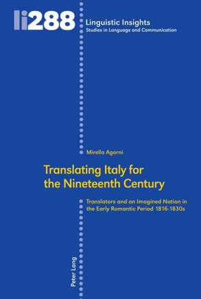 Translating Italy for the Nineteenth Century: Translators and an Imagined Nation in the Early Romantic Period 1816-1830s