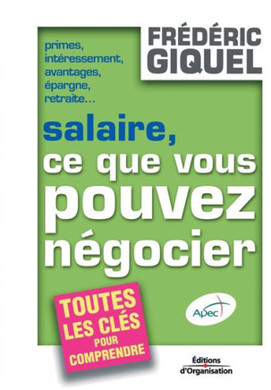 Salaire, ce que vous pouvez n?gocier: Primes, int?ressements, avantages, ?pargne, retraites... Toutes les cl?s pour comprendre