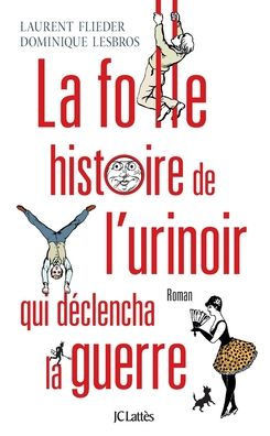 La folle histoire de l'urinoir qui d?clencha la guerre