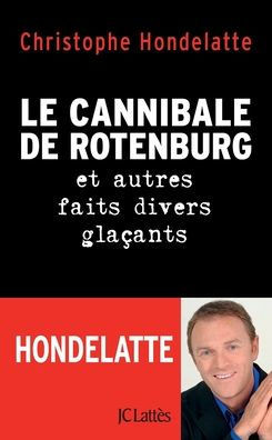 Le cannibale de Rotenburg et autres faits divers gla?ants