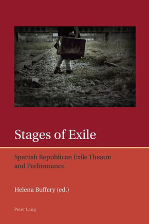 Stages of Exile: Spanish Republican Exile Theatre and Performance Stages of Exile: Spanish Republican Exile Theatre and Performance