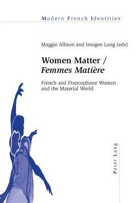 Women Matter / Femmes Mati?re: French and Francophone Women and the Material World