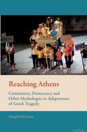 Reaching Athens: Community, Democracy and Other Mythologies in Adaptations of Greek Tragedy